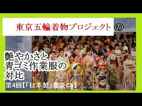 『東京五輪着物プロジェクトの艶やかさと青ゴミ作業服の対比』第4回【「日本製」普及Ch】