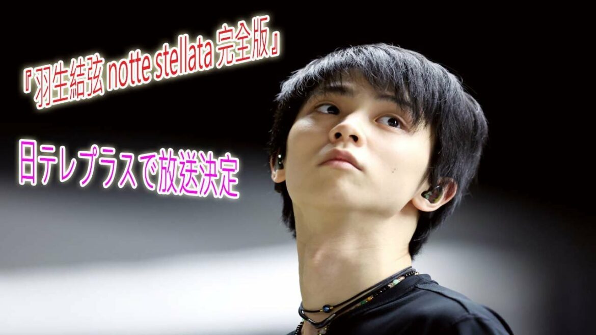 Ice show “Hanyu Yuzuru notte stellata complete version” will be broadcast on Nittele Plus Full version with behind the scenes added Ice show "Hanyu Yuzuru notte stellata complete version" will be broadcast on Nittele Plus Full version with behind the scenes added
