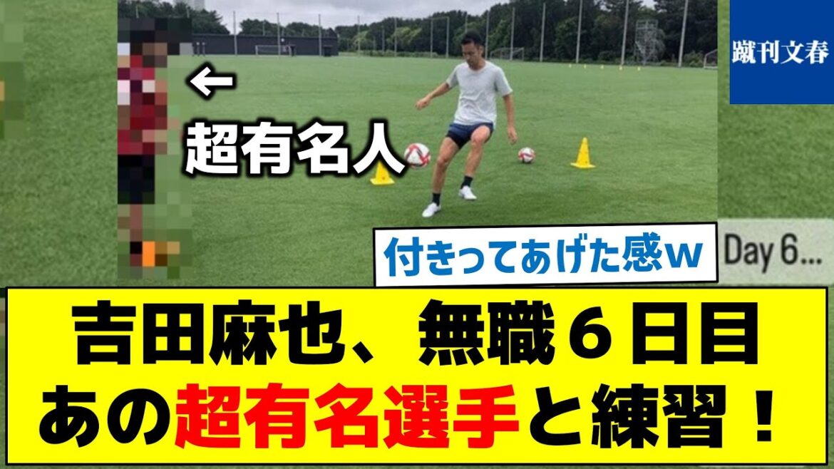 [WhatisthesupercelebritywhodatedYoshida?】MayaYoshidaunemployedonthe6thdayPracticewiththatsuperfamousplayer!