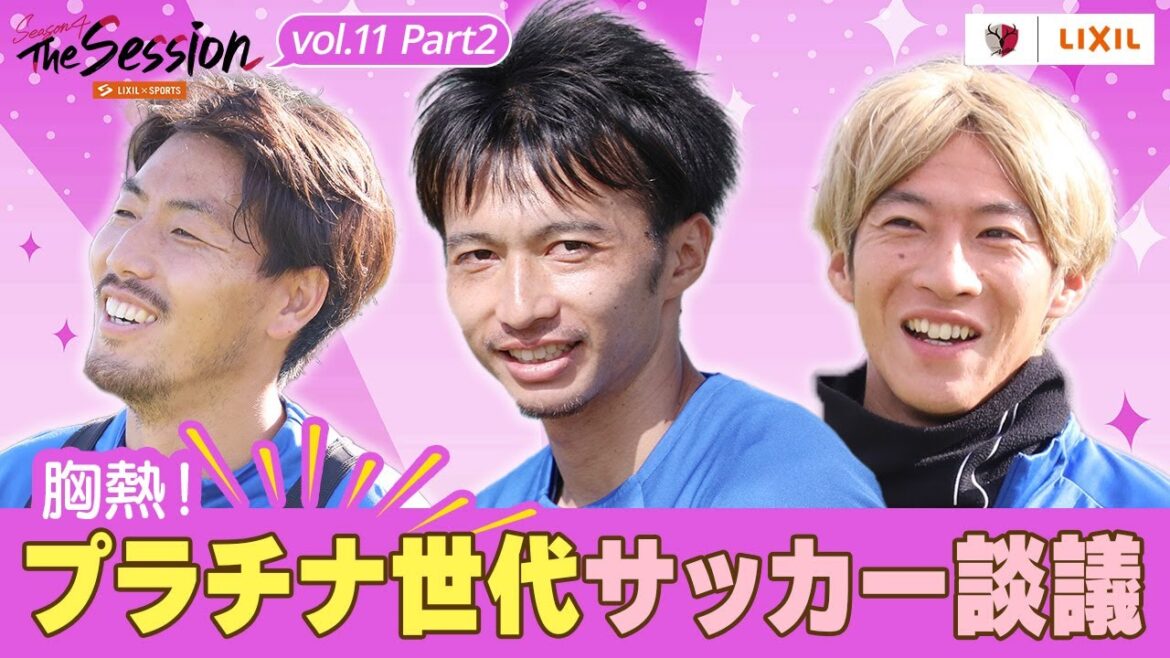 [LIXIL]Kashima Antlers The Session Season 4 ~Cheeky!Platinum generation soccer discussion ~ Gen Shouko x Gaku Shibasaki x Seima Doi