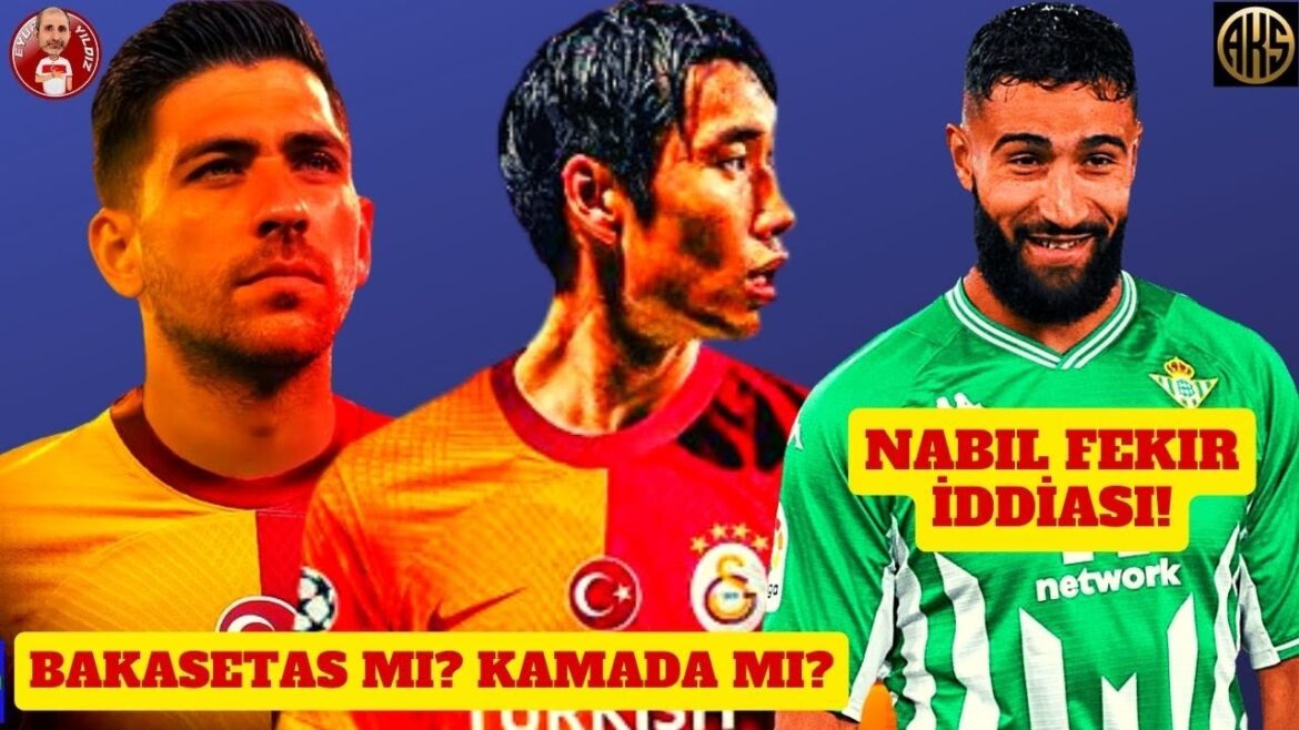 DID GALATASARAY TRANSFER BAKASETAS? WHAT DID CIMBOM OFFER TO KAMADA? NABIL FEKIR CLAIM! DID GALATASARAY TRANSFER BAKASETAS? WHAT DID CIMBOM OFFER TO KAMADA? NABIL FEKIR CLAIM!