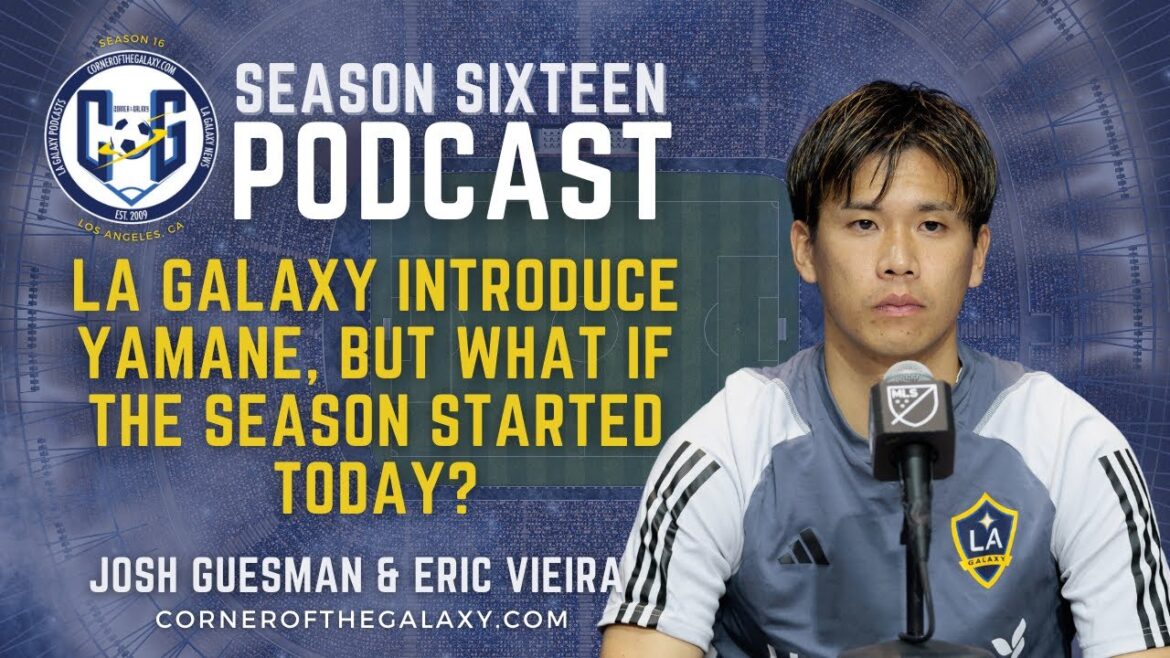 PODCAST: LA Galaxy Introduce Yamane, But What if the Season Started Today? PODCAST: LA Galaxy Introduce Yamane, But What if the Season Started Today?