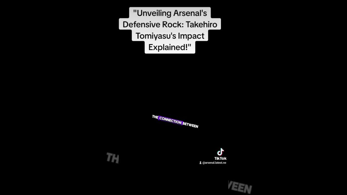 "Unveiling Arsenal's Defensive Rock: Takehiro Tomiyasu's Impact Explained!"
