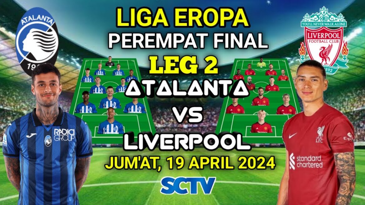ATALANTA VS LIVERPOOL Prediction starting line-up EUROPEAN LEAGUE QUARTER FINAL LEG 2 Live SCTV ATALANTA VS LIVERPOOL Prediction starting line-up EUROPEAN LEAGUE QUARTER FINAL LEG 2 Live SCTV