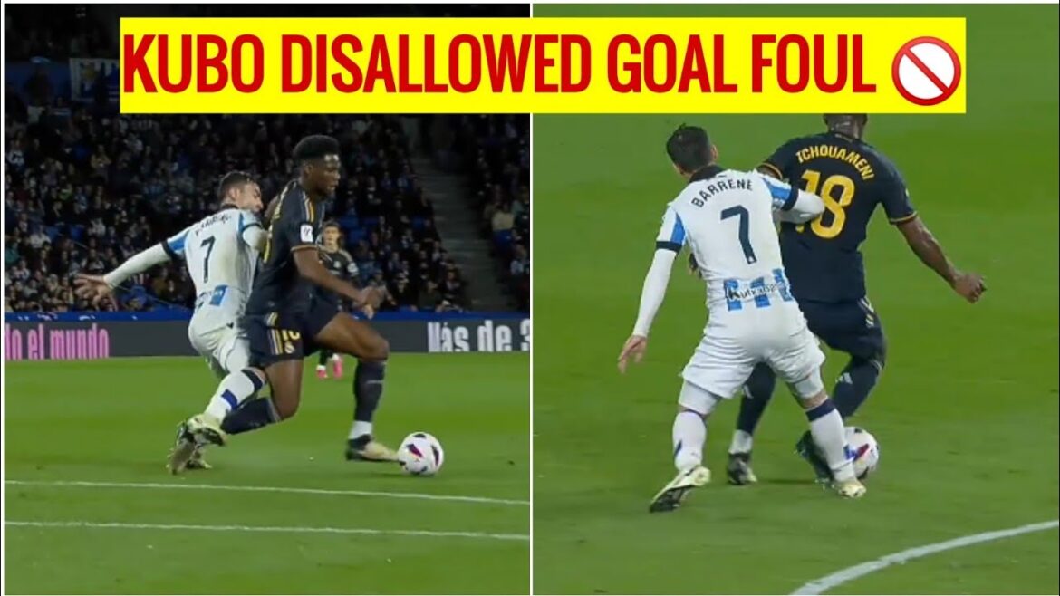 KUBO DISALLOWED GOAL FOUL 🚫 KUBO DISALLOWED GOAL FOUL 🚫