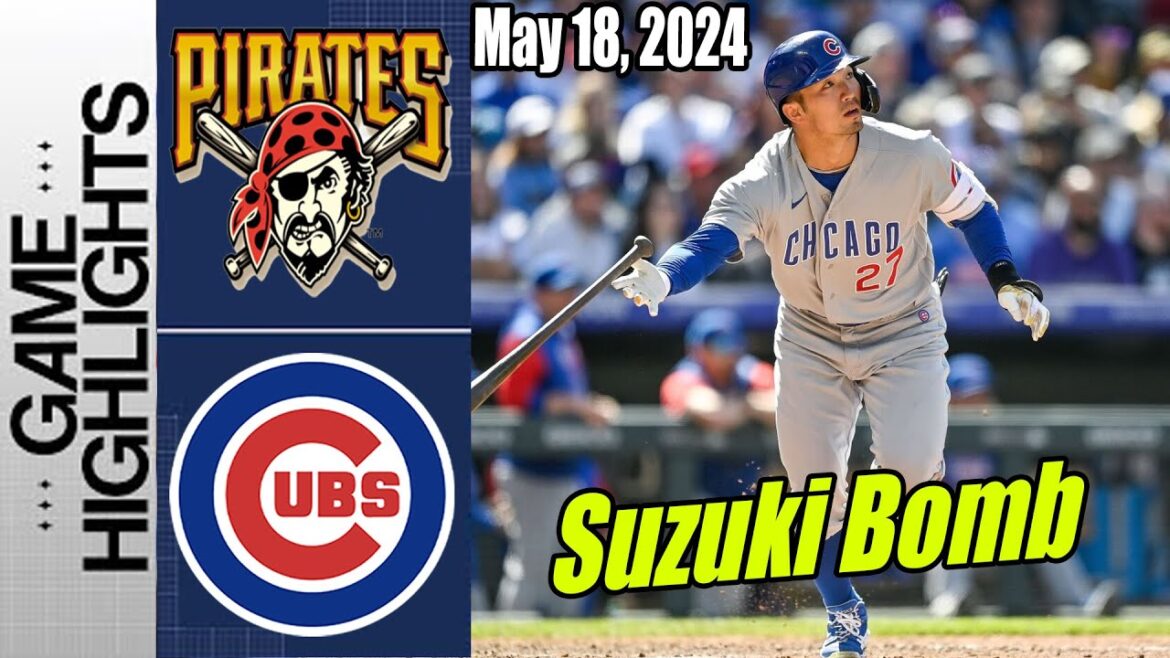 Chicago Cubs vs Pirates Highlights [May 18, 2024] | Suzuki Home Run ! First on the board !