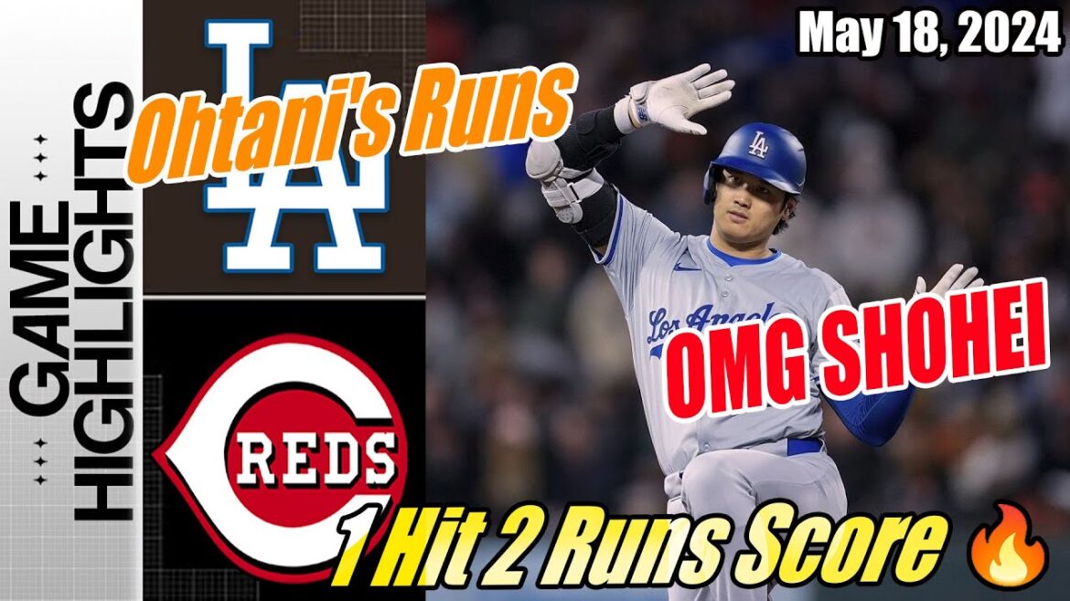 Dodgers vs Reds [TODAY] Highlights | May 18, 2024 | Ohtani's 1 Hits 2 Runs Score | Best Stolen  💥💥💥