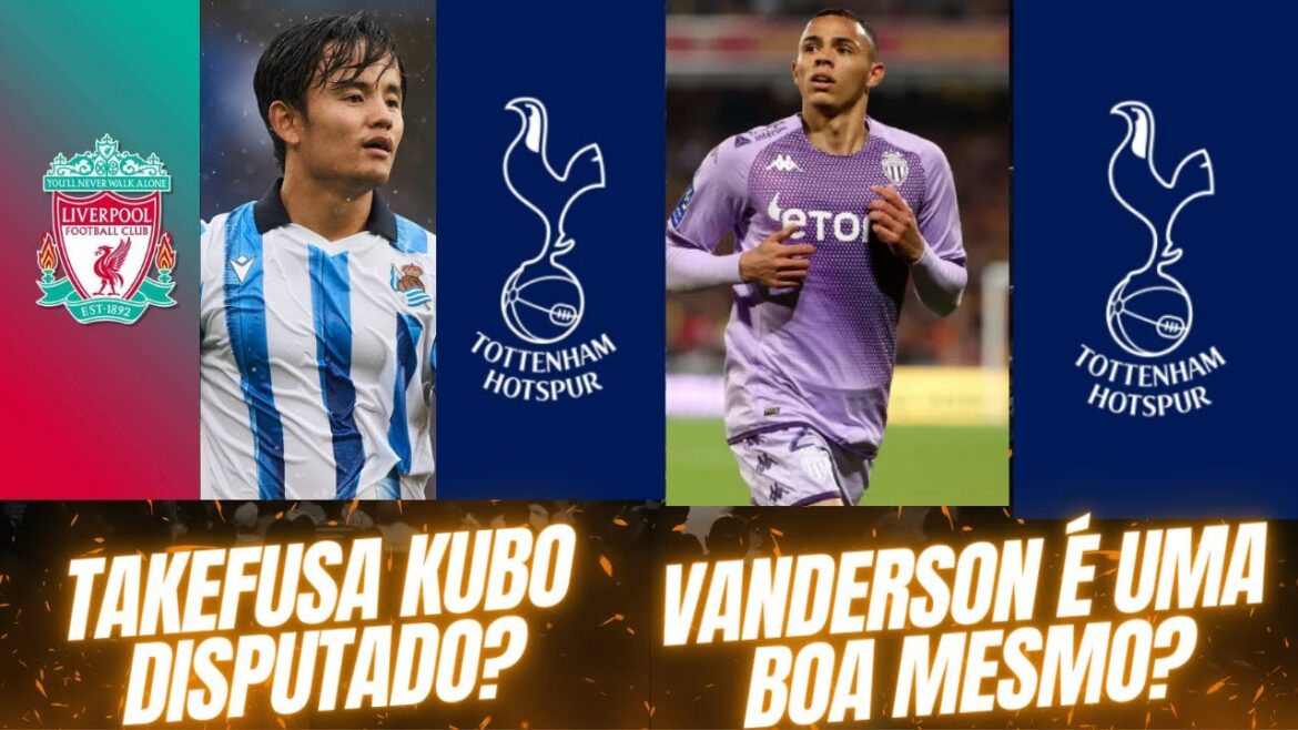 LIVERPOOL AND TOTTENHAM DISPUTE TAKEFUSA KUBO? VANDERSON IS A TARGET FOR TOTTENHAM LIVERPOOL AND TOTTENHAM DISPUTE TAKEFUSA KUBO? VANDERSON IS A TARGET FOR TOTTENHAM