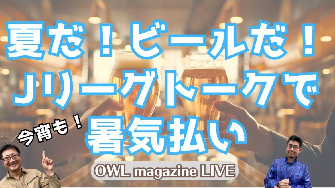[LIVE]It's summer! It's beer! OWL magfazine! Talking about the J-League to cool off PART 2