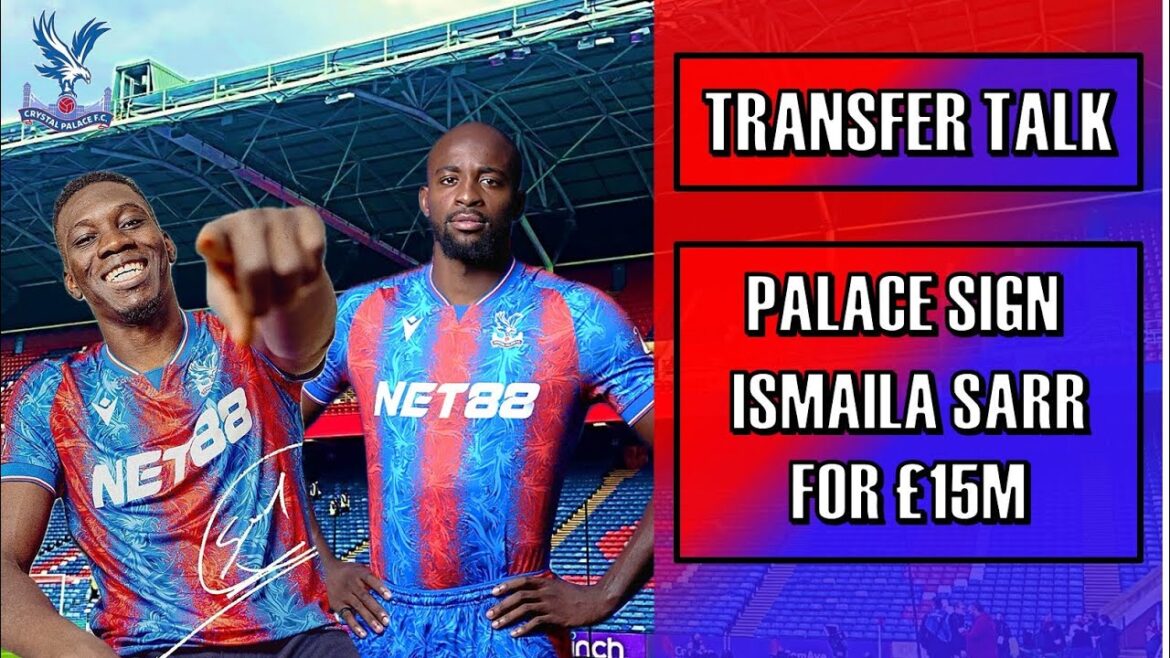 Crystal Palace Transfer Talk | Palace Sign Ismaïla Sarr For €15M✅ | Mateta's Future??