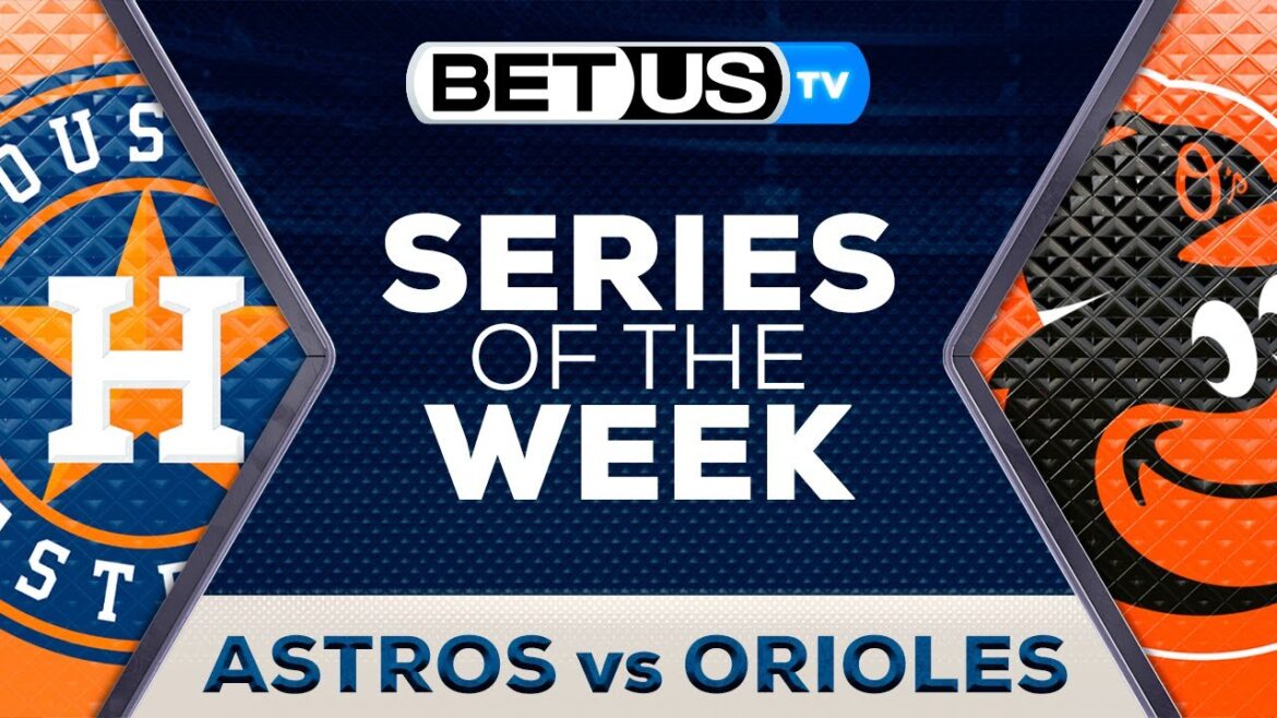 Series of the Week Houston Astros vs Baltimore Orioles| MLB Predictions & Best Baseball Betting Odds Series of the Week Houston Astros vs Baltimore Orioles| MLB Predictions & Best Baseball Betting Odds
