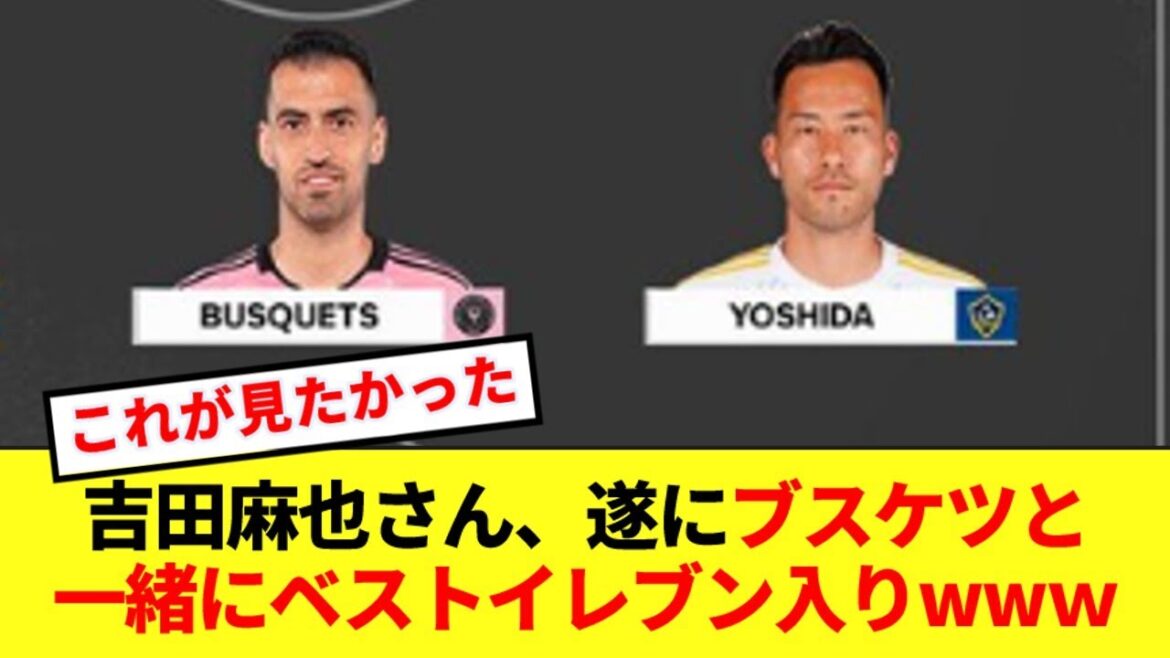 [Good news]Maya Yoshida and his brother Busquets finally make it into the MLS Best 11 lol