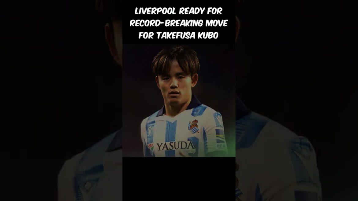 Transfer Sensation 2024! Liverpool’s Record-Breaking Bid for Takefusa Kubo! Transfer Sensation 2024! Liverpool's Record-Breaking Bid for Takefusa Kubo!
