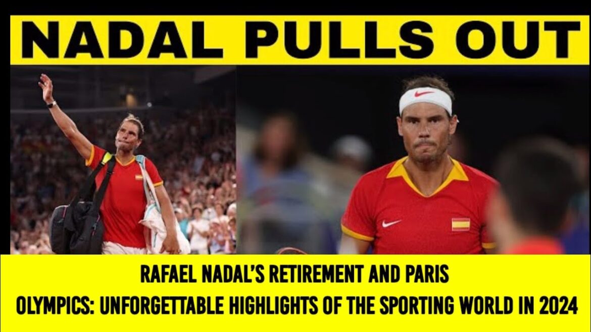 Rafael Nadal’s Retirement and Paris Olympics: Unforgettable Highlights of the Sporting World in 2024