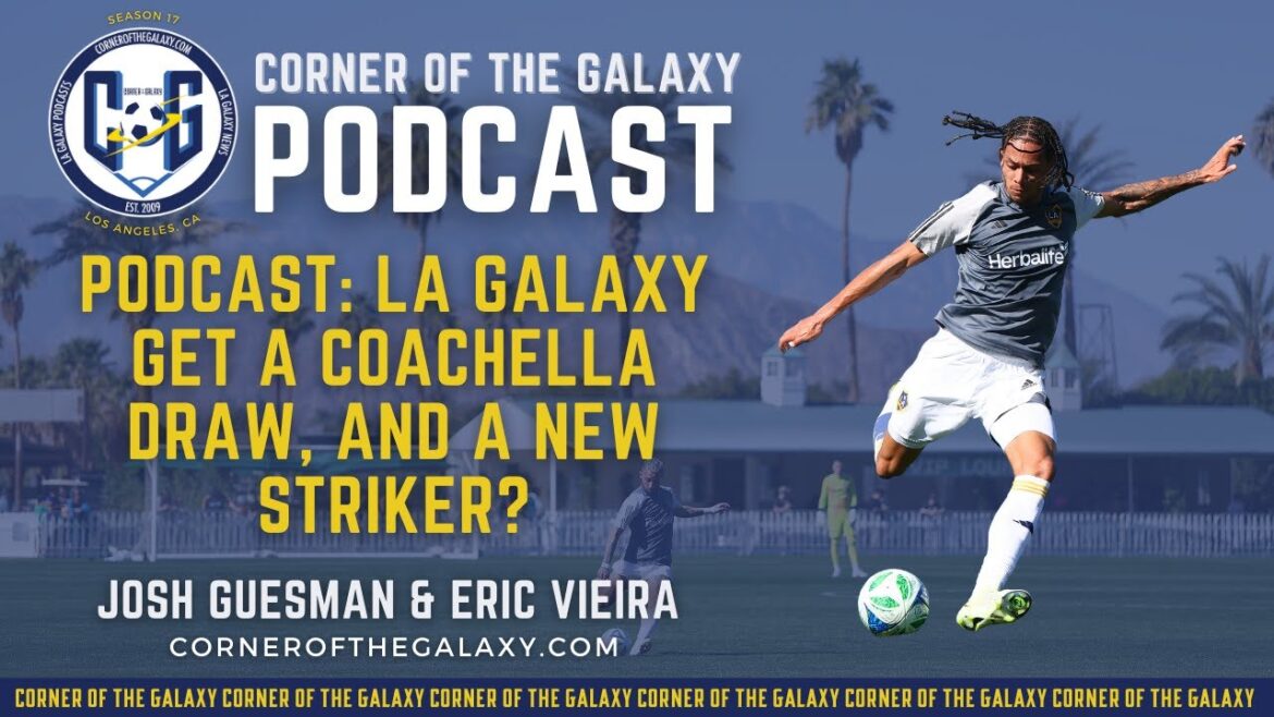 PODCAST: LA Galaxy get A Coachella Draw, and a New Striker?