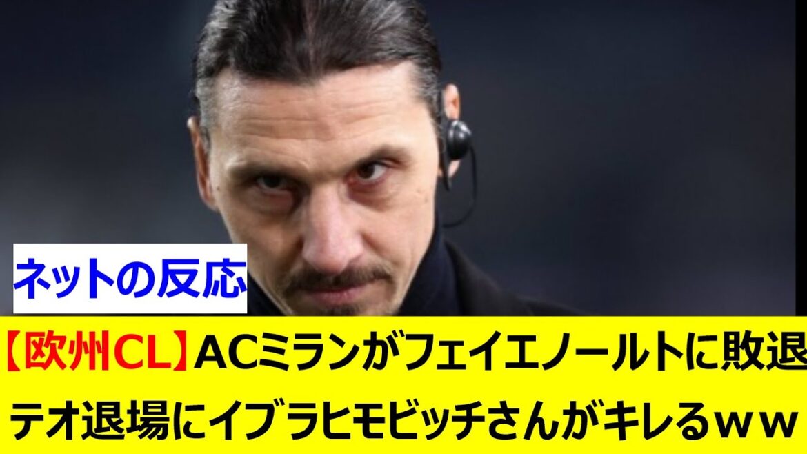 [European Champion]AC Milan is eliminated by Feyenord; Ibrahimovic gets angry when Theo leaves the game lol