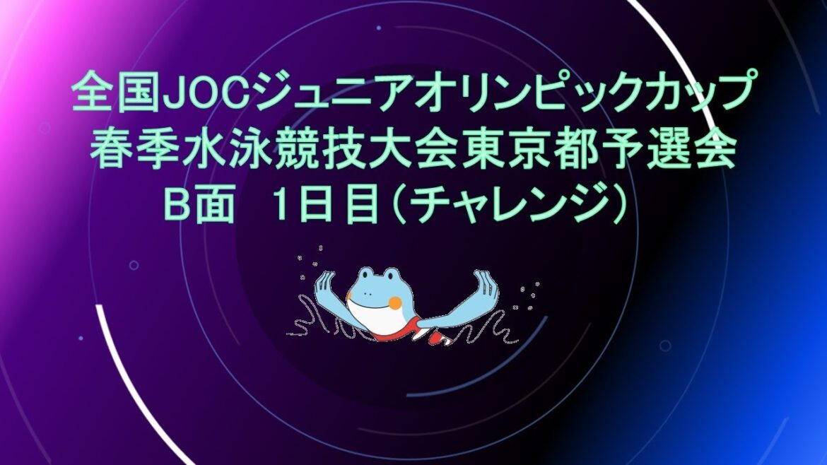 [Day 1 B-side Challenge]National JOC Junior Olympic Cup Spring Swimming Tournament Tokyo Qualifying Tournament