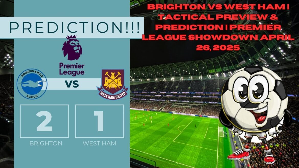 Brighton vs West Ham | Tactical Preview & Prediction | Premier League Showdown April 26, 2025