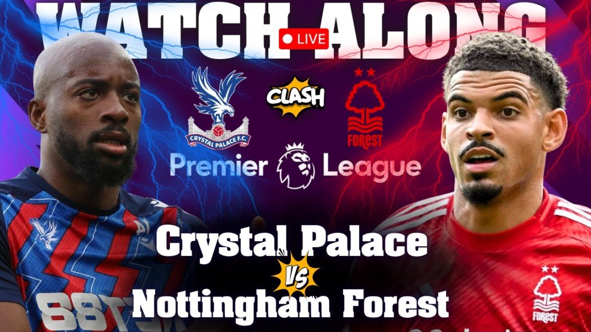 CRYSTAL PALACE vs NOTTINGHAM FOREST LIVE Match Today & Watchalong with UH Bro | Premier League 2025