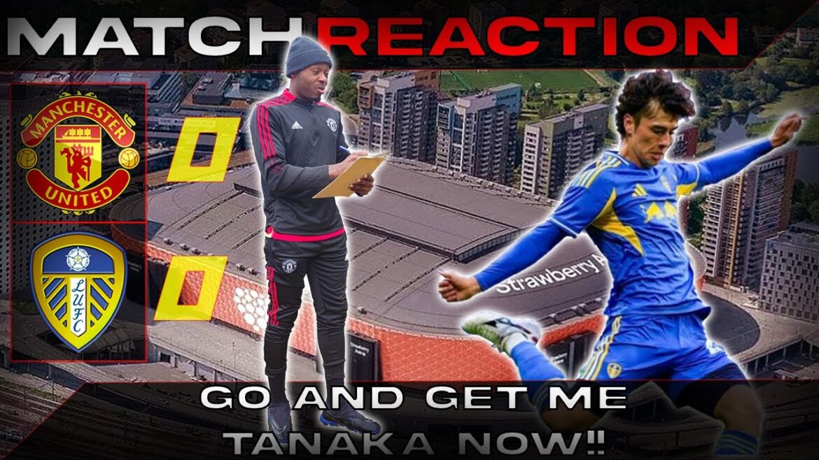 Go and get me TANAKA now! | Manchester United 0 Leeds United 0 | Match reaction Go and get me TANAKA now! | Manchester United 0 Leeds United 0 | Match reaction