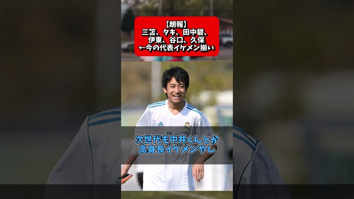 [Good news]Mito, Taki, Tanaka Aoi, Ito, Taniguchi, Kubo ← The current national team handsome guys