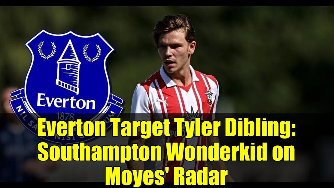Everton Target Tyler Dibling: Southampton Wonderkid on Moyes' Radar | Transfer news