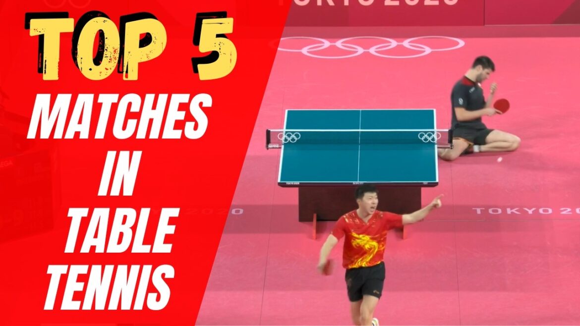 Top 5 Greatest Matches in Modern Table Tennis