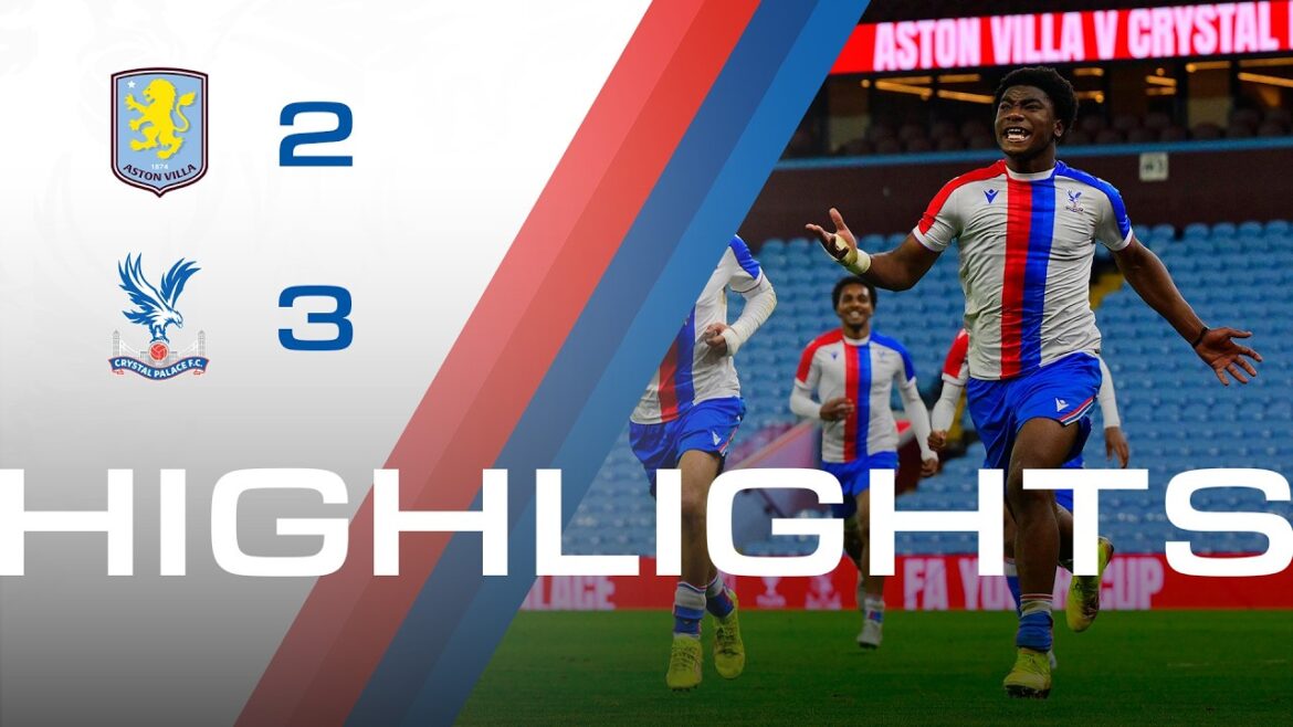 Young Eagles reach Youth Cup semi-finals | Aston Villa 2-3 Crystal Palace | U18 Highlights