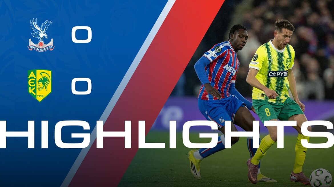 Match Highlights | Crystal Palace 0-0 AEK Larnaca | UEFA Conference League Match Highlights | Crystal Palace 0-0 AEK Larnaca | UEFA Conference League