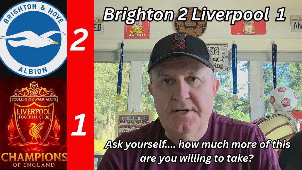 Brighton 2 Liverpool 1 - Another DISMAL performance! How much more of this are you willing to take?