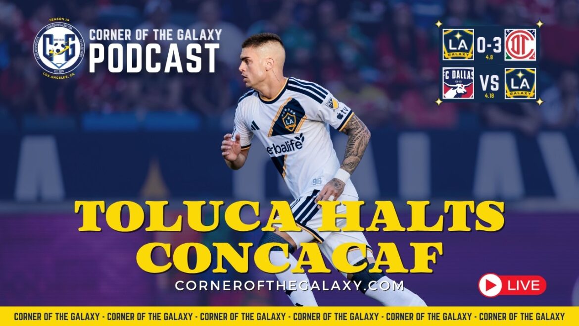 PODCAST: Toluca Halts LA Galaxy's CONCACAF Journey. Hot Seat Reacquired