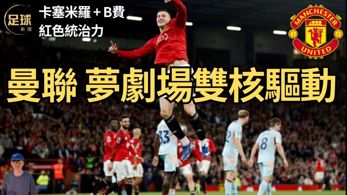 Man Utd Dream Theater dual-core driver Casemiro + B fee red dominance