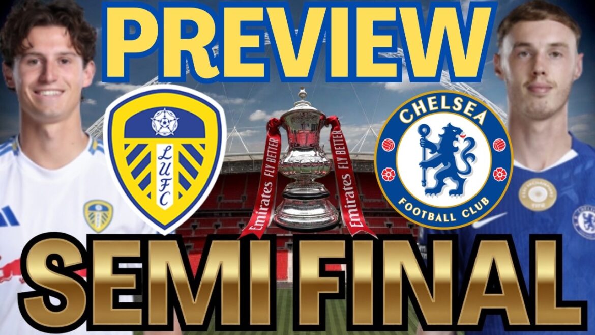 Time for wembley! Leeds United vs chelsea FA Cup Semi Final preview