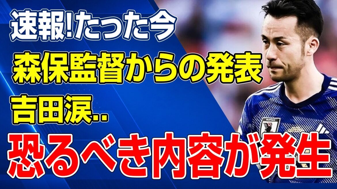 Maya Yoshida sheds tears over director Moriyasu's unusual decision... What is the terrifying announcement that caused a national uproar?